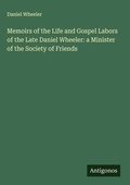 Cover: Memoirs of the Life and Gospel Labors of the Late Daniel Wheeler: a Minister of the Society of Friends - Antigonos Verlag
