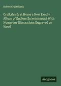 Cover: Cruikshank at Home a New Family Album of Endless Entertainment With Numerous Illustrations Engraved on Wood - Antigonos Verlag