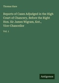 Cover: Reports of Cases Adjudged in the High Court of Chancery, Before the Right Hon. Sir James Wigram, Knt., Vice-Chancellor - Antigonos Verlag
