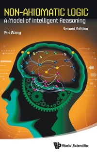 Enlarge image Cover: Non-axiomatic Logic: A Model Of Intelligent Reasoning - World Scientific Publishing Co Pte Ltd