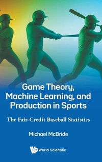 Enlarge image Cover: Game Theory, Machine Learning, And Production In Sports: The Fair-credit Baseball Statistics - World Scientific Publishing Co Pte Ltd