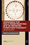 Cover: Imagining the Male Menstruating Jew in Medieval Christian Thought - Arc Humanities Press