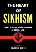 Cover: The Heart of Sikhism: Guru Nanak's Wisdom for Modern Life - Rajender Kumar