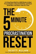 Cover: The 5-Minute Procrastination Reset: A 5-Step Reset Built for ADHD Brains to Beat Procrastination, Stop Overthinking, and Stack Small Wins?One Micro Task at a Time - Scott Allan Publishing