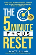 Cover: The 5-Minute Focus Reset : Master Focus, Beat Procrastination, and Finish What You Start?A Simple Time Management System (for ADHD Brains) - Scott Allan Publishing