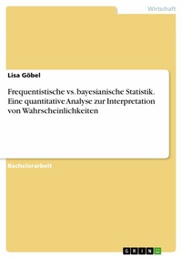 Abbildung von: Frequentistische vs. bayesianische Statistik. Eine quantitative Analyse zur Interpretation von Wahrscheinlichkeiten - GRIN Verlag
