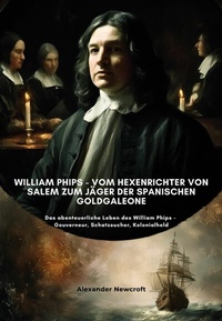 Abbildung von: William Phips -  Vom Hexenrichter von Salem zum Jäger der spanischen Goldgaleone - epubli