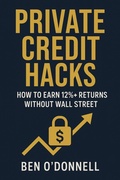 Cover: Private Credit Hacks: How to Earn 12%+ Returns Without Wall Street - Ben O'Donnell