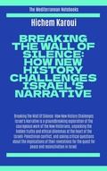 Cover: Breaking The Wall Of Silence:  How New History Challenges Israel's Narrative (The Mediterranean Notebooks) - Global East-West Ltd