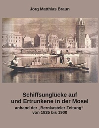 Abbildung von: Schiffsunglücke auf und Ertrunkene in der Mosel anhand der Bernkasteler Zeitung von 1835 bis 1900 - BoD - Books on Demand