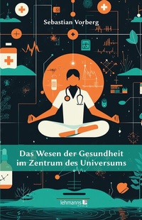 Abbildung von: Das Wesen der Gesundheit im Zentrum des Universums - Lehmanns Media