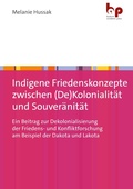 Cover: Indigene Friedenskonzepte zwischen (De)Kolonialit&auml;t und Souver&auml;nit&auml;t - Barbara Budrich Academic Press