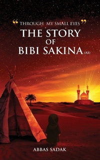 Abbildung von: "Through My Small Eyes" The Story of Bibi Sakina (A.S) - Abbas Sadak