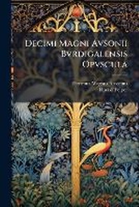 Abbildung von: Decimi Magni Avsonii Bvrdigalensis Opvscula - Nabu Press