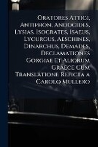 Abbildung von: Oratores Attici, Antiphon, Andocides, Lysias, Isocrates, Isaeus, Lycurgus, Aeschines, Dinarchus, Demades, Declamationes Gorgiae Et Aliorum Graece Cum Translatione Reficta a Carolo Mullero - Nabu Press