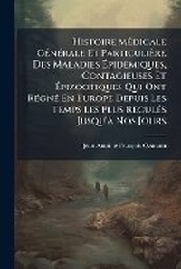 Abbildung von: Histoire Medicale Generale Et Particuliere Des Maladies Epidemiques, Contagieuses Et Epizootiques Qui Ont Regne En Europe Depuis Les Temps Les Plus Recules Jusqu'a Nos Jours - Nabu Press