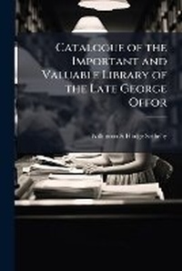 Abbildung von: Catalogue of the Important and Valuable Library of the Late George Offor - Nabu Press