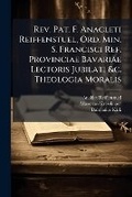 Bild: Rev. Pat. F. Anacleti Reiffenstuel, Ord. Min. S. Francisci Ref. Provinciae Bavariae Lectoris Jubilati &c. Theologia Moralis - Nabu Press