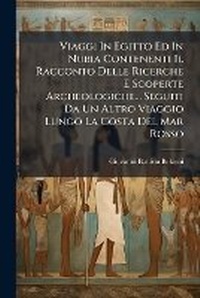 Abbildung von: Viaggi In Egitto Ed In Nubia Contenenti Il Racconto Delle Ricerche E Scoperte Archeologiche... Seguiti Da Un Altro Viaggio Lungo La Costa Del Mar Rosso - Nabu Press