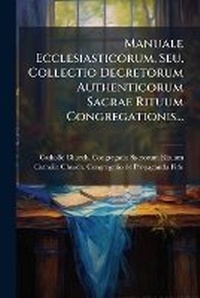 Abbildung von: Manuale Ecclesiasticorum, Seu, Collectio Decretorum Authenticorum Sacrae Rituum Congregationis... - Nabu Press