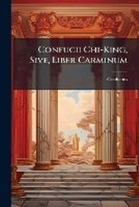 Abbildung von: Confucii Chi-King, Sive, Liber Carminum - Nabu Press