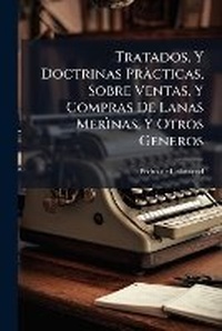 Abbildung von: Tratados, Y Doctrinas Practicas, Sobre Ventas, Y Compras De Lanas Merinas, Y Otros Generos - Nabu Press