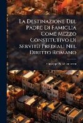 Bild: La Destinazione Del Padre Di Famiglia Come Mezzo Constitutivo Di Servitu Prediali Nel Diritto Romano - Nabu Press