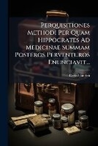 Abbildung von: Perquisitiones Methodi Per Quam Hippocrates Ad Medicinae Summam Posteros Perventuros Enunciavit... - Nabu Press