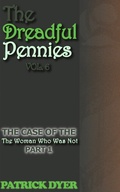 Cover: The Dreadful Pennies: The Case of the Woman Who Was Not Part 1 - Patrick Dyer