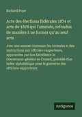 Cover: Acte des elections federales 1874 et acte de 1878 qui l'amende, refondus de maniere a ne former qu'un seul acte - Antigonos Verlag
