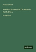 Cover: American Slavery And the Means of its Abolition - Antigonos Verlag