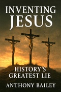 Cover: Inventing Jesus; History's Greatest Lie - Anthony Bailey