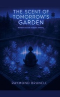 Cover: The Scent of Tommorow's Garden - Raymond Brunell