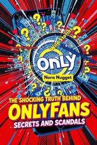 Cover of  The Shocking Truth Behind OnlyFans' Scandals and Secrets - Nora Nugget