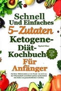 Cover: Schnelles Und Einfaches 5-Zutaten-Ketogene-Di&auml;t-Kochbuch F&uuml;r Anf&auml;nger - Holloway Press.Publishing
