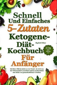Abbildung von: Schnelles Und Einfaches 5-Zutaten-Ketogene-Diät-Kochbuch Für Anfänger - Holloway Press.Publishing