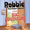 Cover: Robbie the Robot Vacuum and His Big Adventure - Atmosphere Press