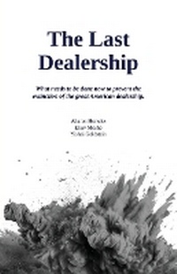 Abbildung von: The Last Dealership, What needs to be done now to prevent the extinction of the great American dealership. - Spines