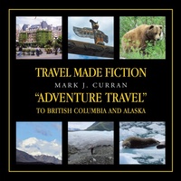 Abbildung von: Travel Made Fiction "Adventure Travel" to British Columbia and Alaska - Trafford Publishing