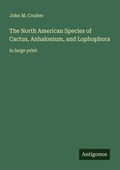 Cover: The North American Species of Cactus, Anhalonium, and Lophophora - Antigonos Verlag
