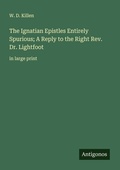 Cover: The Ignatian Epistles Entirely Spurious; A Reply to the Right Rev. Dr. Lightfoot - Antigonos Verlag