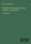 Cover: The Life of Gen. Robert E. Lee, for Children, in Easy Words - Antigonos Verlag