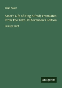Enlarge image Cover: Asser's Life of King Alfred; Translated From The Text Of Stevenson's Edition - Antigonos Verlag
