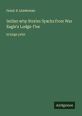 Cover: Indian why Stories Sparks from War Eagle's Lodge-Fire - Antigonos Verlag