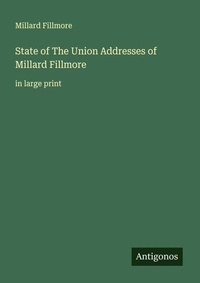Enlarge image Cover: State of The Union Addresses of Millard Fillmore - Antigonos Verlag
