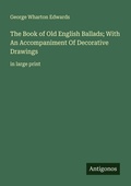 Cover: The Book of Old English Ballads; With An Accompaniment Of Decorative Drawings - Antigonos Verlag