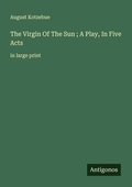 Cover: The Virgin Of The Sun ; A Play, In Five Acts - Antigonos Verlag