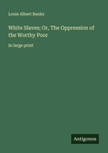 Cover: White Slaves; Or, The Oppression of the Worthy Poor - Antigonos Verlag