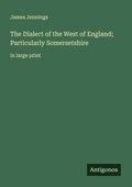 Cover: The Dialect of the West of England; Particularly Somersetshire - Antigonos Verlag