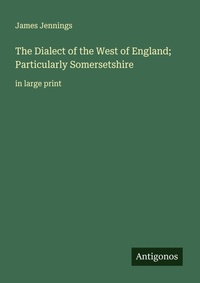 Enlarge image Cover: The Dialect of the West of England; Particularly Somersetshire - Antigonos Verlag